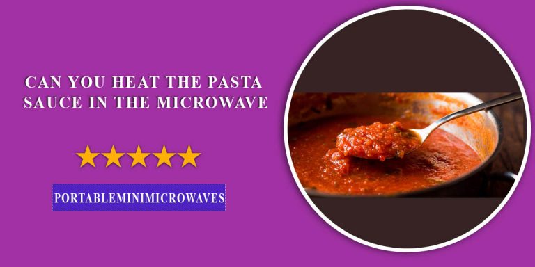 Can you Heat the Pasta Sauce in the Microwave