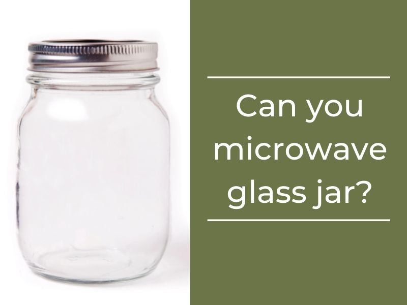 can you microwave glass jar